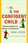 The Confident Child: Raising Children to Believe in Themselves