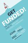 Get Funded The Startup Entrepreneurs Guide to Seriously Successful Fundraising