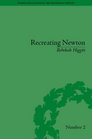 Recreating Newton Newtonian Biography and the Making of NineteenthCentury History of Science