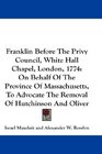 Franklin Before The Privy Council White Hall Chapel London 1774 On Behalf Of The Province Of Massachusetts To Advocate The Removal Of Hutchinson And Oliver