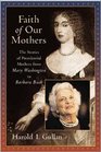 Faith of Our Mothers The Stories of Presidential Mothers from Mary Washington to Barbara Bush