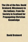 The Life of the Rev David Brainerd Missionary to the Indians From the Society in Scotland for Propagating Christian Knowledge
