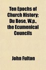 Ten Epochs of Church History Du Bose Wp the Ecumenical Councils