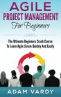 Agile Project Management For Beginners The Ultimate Beginners Crash Course To Learn Agile Scrum Quickly And Easily