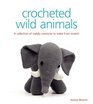 Crocheted Wild Animals: A Collection of Cuddly Creatures to Make from Scratch