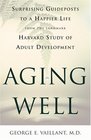 Aging Well Surprising Guideposts to a Happier Life from the Landmark Harvard Study of Adult Development