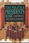 The Politics Presidents Make  Leadership from John Adams to Bill Clinton 1997 publication