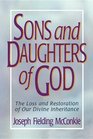 Sons and Daughters of God The Loss and Restoration of Our Divine Inheritance