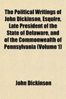 The Political Writings of John Dickinson Esquire Late President of the State of Delaware and of the Commonwealth of Pennsylvania