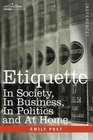 ETIQUETTE: In Society, In Business, In Politics and At Home