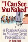 I Can See You Naked A Fearless Guide to Making Great Presentations