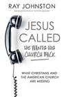 Jesus Called  He Wants His Church Back What Christians and the American Church are Missing