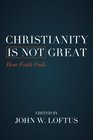 Christianity Is Not Great How Faith Fails