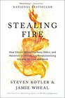 Stealing Fire How Silicon Valley the Navy SEALs and Maverick Scientists Are Revolutionizing the Way We Live and Work