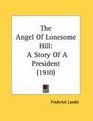 The Angel Of Lonesome Hill A Story Of A President