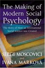 The Making of  Social Psychology The Hidden Story of How an International Social Science was Created