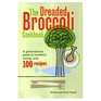 Dreaded Broccoli Cookbook A GoodNatured Guide to Healthful Eating With 100 Recipes