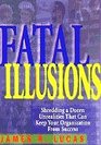 Fatal Illusions  Shredding a Dozen Unrealities that Can Keep Your Organization from Success
