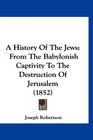 A History Of The Jews From The Babylonish Captivity To The Destruction Of Jerusalem
