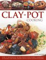 ClayPot Cooking Over 50 Sensational Recipes From SlowCooked Casseroles To Tagines And Stews Shown Step By Step In 300 Photographs