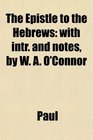 The Epistle to the Hebrews with intr and notes by W A O'Connor