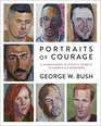 Portraits of Courage A Commander in Chief's Tribute to America's Warriors