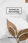 Raising Up Replanters A StartUp Guide for Your Church