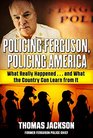 Policing Ferguson Policing America What Really Happened and What the Country Can Learn From It