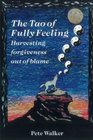 The Tao of Fully Feeling Harvesting Forgiveness out of Blame