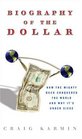 Biography of the Dollar How the Mighty Buck Conquered the World and Why It's Under Siege