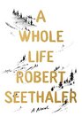 A Whole Life: A Novel