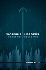 Worship Leaders We Are Not Rock Stars