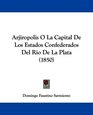 Arjiropolis O La Capital De Los Estados Confederados Del Rio De La Plata