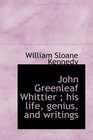 John Greenleaf Whittier  his life genius and writings