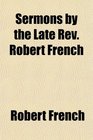 Sermons by the Late Rev Robert French