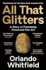 All That Glitters: A Story of Friendship, Fraud and Fine Art: Shortlisted for the 2024 Nero Book Awards