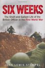 Six Weeks The Short and Gallant Life of the British Officer in the First World War