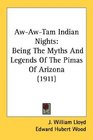 AwAwTam Indian Nights Being The Myths And Legends Of The Pimas Of Arizona