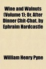 Wine and Walnuts  Or After Dinner ChitChat by Ephraim Hardcastle