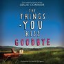 The Things You Kiss Goodbye Library Edition
