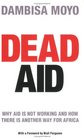 Dead Aid Destroying the Biggest Global Myth of Our Time