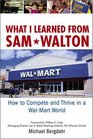 What I Learned From Sam Walton How to Compete and Thrive in a WalMart World