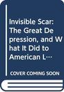 Invisible Scar The Great Depression and What It Did to American Life from Then Until Now