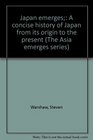 Japan emerges A concise history of Japan from its origin to the present