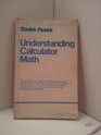 Understanding calculator math Getting together the basic information formulas facts and mathematical tools you need to unlock the real power of your  your everyday life