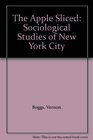 The Apple Sliced Sociological Studies of New York City