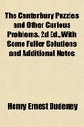 The Canterbury Puzzles and Other Curious Problems 2d Ed With Some Fuller Solutions and Additional Notes