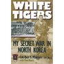 White Tigers My Secret War in North Korea