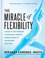 The Miracle of Flexibility A HeadtoToe Program to Increase Strength Improve Mobility and Become Pain Free