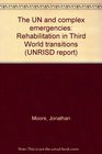 The UN and complex emergencies Rehabilitation in Third World transitions